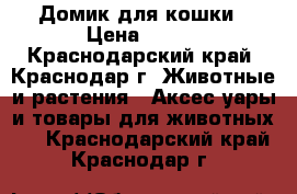 Домик для кошки › Цена ­ 200 - Краснодарский край, Краснодар г. Животные и растения » Аксесcуары и товары для животных   . Краснодарский край,Краснодар г.